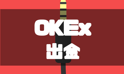 OKEx（オーケーイーエックス）の出金方法と出金制限について