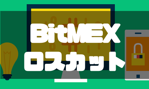 BitMEX（ビットメックス）のロスカットをわかりやすく解説！
