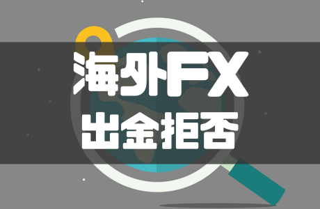 海外FXで出金拒否されるケースは？原因や対処法などを紹介